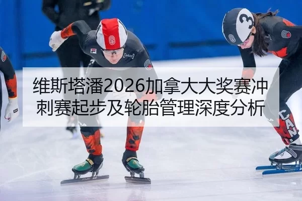 维斯塔潘2026加拿大大奖赛冲刺赛起步及轮胎管理深度分析
